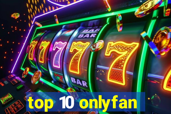 top 10 onlyfan